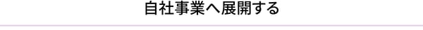 自社事業へ展開する