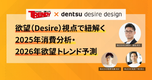 日経トレンディとDENTSU DESIRE DESIGN （電通デザイアデザイン）が、欲望（Desire）視点で読み解く2025年のヒット商品・2026年のヒット予測は？