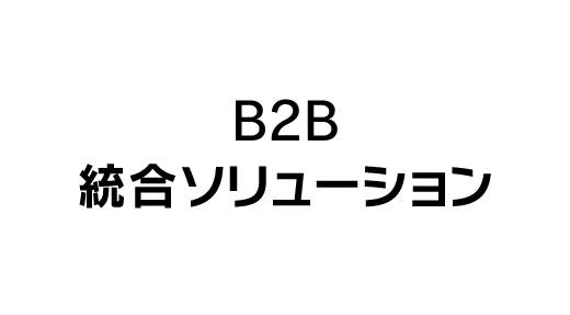 世界標準の売れる仕組みと仕掛けづくり「B2B統合ソリューション」